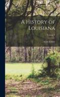 A History of Louisiana; Volume 3 di Alcée Fortier edito da LEGARE STREET PR