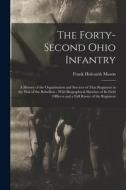 The Forty-Second Ohio Infantry: A History of the Organization and Services of That Regiment in the War of the Rebellion: With Biographical Sketches of di Frank Holcomb Mason edito da LEGARE STREET PR