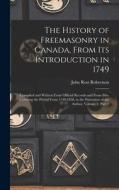 The History of Freemasonry in Canada, From Its Introduction in 1749: Compiled and Written From Official Records and From Mss. Covering the Period From di John Ross Robertson edito da LEGARE STREET PR
