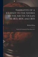 Narrative of a Journey to the Shores of the Arctic Ocean in 1833, 1834, and 1835: Under the Command of Capt. Back, R.N di Richard King edito da LEGARE STREET PR
