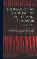 The Road To The Stage, Or, The Performer's Preceptor: Containing Clear And Ample Instructions For Obtaining Theatrical Engagements, With A List Of All di Leman Thomas Rede edito da LEGARE STREET PR