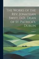 The Works of the Rev. Jonathan Swift, D.D., Dean of St. Patrick's, Dublin; Volume 9 di Anonymous edito da LEGARE STREET PR