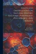 Essays and Observations On Natural History, Anatomy, Physiology, Psychology, and Geology; Volume 1 di Richard Owen, John Hunter edito da LEGARE STREET PR