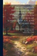 Two Hundredth Anniversary of the First Reformed Protestant Dutch Church, of Schenectady, N.Y., June 20th and 21st di Jonathan Pearson edito da LEGARE STREET PR