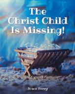 The Christ Child Is Missing! di Joann Perry edito da Christian Faith Publishing, Inc