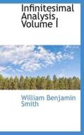 Infinitesimal Analysis, Volume I di William Benjamin Smith edito da Bibliolife