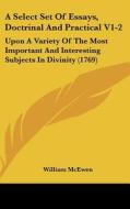A Select Set of Essays, Doctrinal and Practical V1-2: Upon a Variety of the Most Important and Interesting Subjects in Divinity (1769) di William McEwen edito da Kessinger Publishing