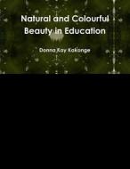 Natural and Colourful Beauty in Education di Donna Kay Kakonge edito da Lulu.com