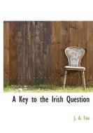 A Key to the Irish Question di J. A. Fox edito da BiblioLife