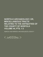 Norfolk Archaeology, Or, Miscellaneous Tracts Relating to the Antiquities of the County of Norfolk Volume 44, Pts. 1-3 di Norfolk & Norwich Society, Norfolk and Norwich Society edito da Rarebooksclub.com