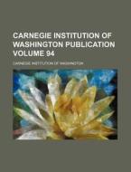 Carnegie Institution of Washington Publication Volume 94 di Carnegie Institution of Washington edito da Rarebooksclub.com
