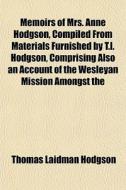 Memoirs Of Mrs. Anne Hodgson, Compiled F di Thomas Laidman Hodgson edito da General Books