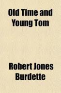 Old Time And Young Tom di Robert Jones Burdette edito da General Books