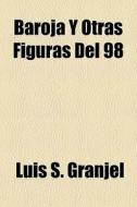 Baroja Y Otras Figuras Del 98 di Luis S. Granjel edito da Rarebooksclub.com