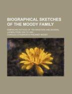 Biographical Sketches Of The Moody Famil di Charles Cotesworth Pinckney Moody edito da Rarebooksclub.com