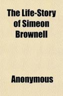 The Life-story Of Simeon Brownell di Anonymous, Books Group edito da General Books