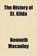The History Of St. Kilda di Kenneth Macaulay edito da General Books