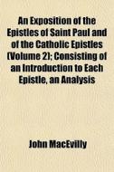 An Exposition Of The Epistles Of Saint P di John Macevilly edito da General Books
