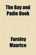 The Bay And Padie Book di Furnley Maurice edito da General Books Llc