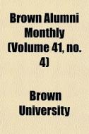 Brown Alumni Monthly Volume 41, No. 4 di Brown University edito da General Books