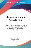 Elemens de Chimie Agricole V1-2: En Un Cours de Lecons, Pour Le Comite D'Agriculture (1819) di Humphry Davy edito da Kessinger Publishing
