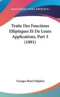 Traite Des Fonctions Elliptiques Et de Leurs Applications, Part 3 (1891) di Georges Henri Halphen edito da Kessinger Publishing