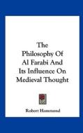 The Philosophy of Al Farabi and Its Influence on Medieval Thought di Robert Hammond edito da Kessinger Publishing