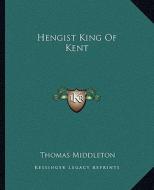 Hengist King of Kent di Thomas Middleton edito da Kessinger Publishing