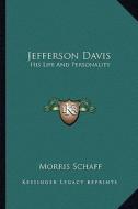 Jefferson Davis: His Life and Personality di Morris Schaff edito da Kessinger Publishing