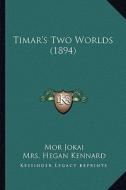 Timar's Two Worlds (1894) di Mor Jokai edito da Kessinger Publishing