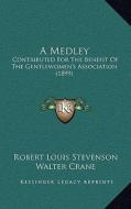 A Medley: Contributed for the Benefit of the Gentlewomen's Association (1899) di Robert Louis Stevenson, Walter Crane edito da Kessinger Publishing