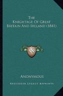 The Knightage of Great Britain and Ireland (1841) di Anonymous edito da Kessinger Publishing