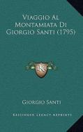 Viaggio Al Montamiata Di Giorgio Santi (1795) di Giorgio Santi edito da Kessinger Publishing