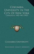 Columbia University in the City of New York: Catalogue, 1902-1903 (1903) di Columbia University edito da Kessinger Publishing