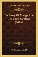 The Story of Madge and the Fairy Content (1870) di W. Blanchard Jerrold edito da Kessinger Publishing