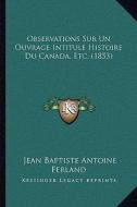 Observations Sur Un Ouvrage Intitule Histoire Du Canada, Etc. (1853) di Jean Baptiste Antoine Ferland edito da Kessinger Publishing