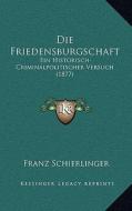Die Friedensburgschaft: Ein Historisch-Criminalpolitischer Versuch (1877) di Franz Schierlinger edito da Kessinger Publishing