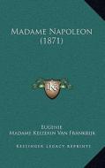 Madame Napoleon (1871) di Eugenie, Madame Keizerin Van Frankrijk edito da Kessinger Publishing