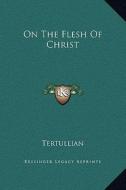 On the Flesh of Christ di Tertullian edito da Kessinger Publishing
