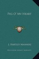 Peg O' My Heart di J. Hartley Manners edito da Kessinger Publishing