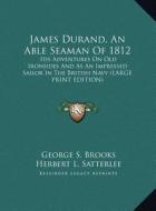 James Durand, an Able Seaman of 1812: His Adventures on Old Ironsides and as an Impressed Sailor in the British Navy (Large Print Edition) edito da Kessinger Publishing