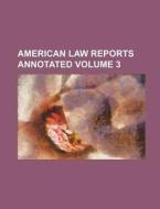 American Law Reports Annotated Volume 3 di Books Group, Anonymous edito da Rarebooksclub.com