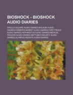 Bioshock - Bioshock Audio Diaries: Apollo Square Audio Diaries,arcadia Audio Diaries,farmer's Market Audio Diaries,fort Frolic Audio Diaries,hephaestu di Source Wikia edito da Books Llc, Wiki Series