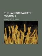 The Labour Gazette Volume 6 di Canada Dept of Labour edito da Rarebooksclub.com