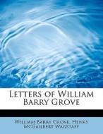 Letters of William Barry Grove di William Barry Grove, Henry McGailbert Wagstaff edito da BiblioLife