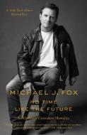 No Time Like the Future: An Optimist Considers Mortality di Michael J. Fox edito da FLATIRON BOOKS