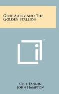 Gene Autry and the Golden Stallion di Cole Fannin edito da Literary Licensing, LLC