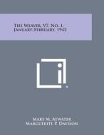 The Weaver, V7, No. 1, January-February, 1942 di Mary M. Atwater, Marguerite P. Davison, Helen E. Starbuck edito da Literary Licensing, LLC