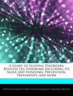 A Guide to Sleeping Disorders: Restless Leg Syndrome Including Its Signs and Sypmtoms, Prevention, Treatments, and More di Charlotte Adele edito da WEBSTER S DIGITAL SERV S
