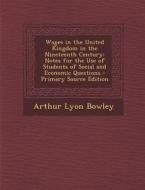 Wages in the United Kingdom in the Nineteenth Century: Notes for the Use of Students of Social and Economic Questions di Arthur Lyon Bowley edito da Nabu Press